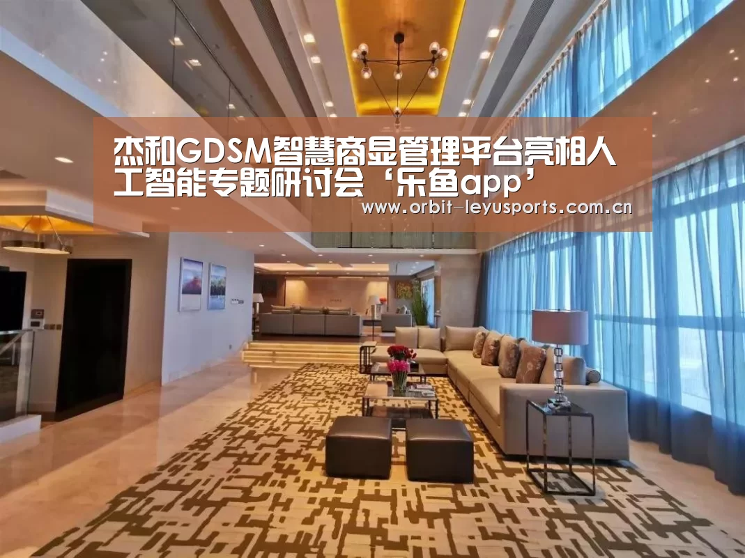 杰和GDSM智慧商显管理平台亮相人工智能专题研讨会‘乐鱼app’(图2) 乐鱼体育