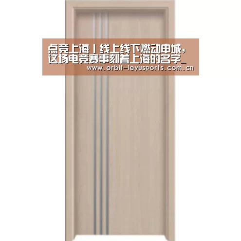 点竞上海丨线上线下燃动申城,这场电竞赛事刻着上海的名字_乐鱼app(图4) 乐鱼官网