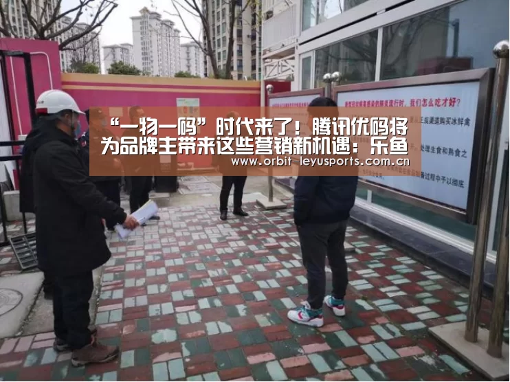 “一物一码”时代来了!腾讯优码将为品牌主带来这些营销新机遇:乐鱼官网(图3) 乐鱼电竞