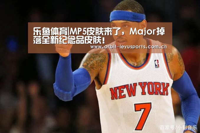 乐鱼体育|MP5皮肤来了,Major掉落全新纪念品皮肤!(图3) 乐鱼体育